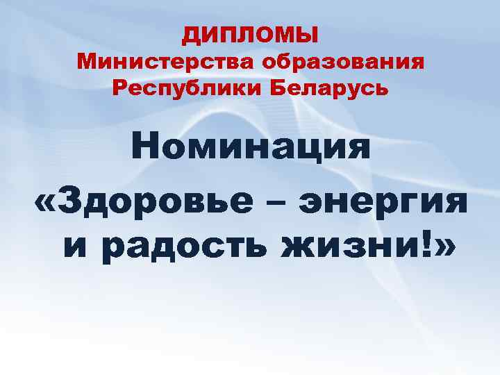 ДИПЛОМЫ Министерства образования Республики Беларусь Номинация «Здоровье – энергия и радость жизни!» 