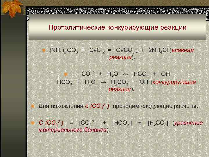 Протолитические конкурирующие реакции n (NH 4)2 CO 3 + Ca. CI 2 = Ca.