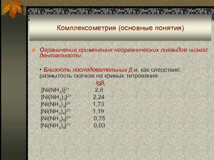 Комплексометрия (основные понятия) n Ограничения применения неорганических лигандов низкой дентатности: • Близость последовательных βi