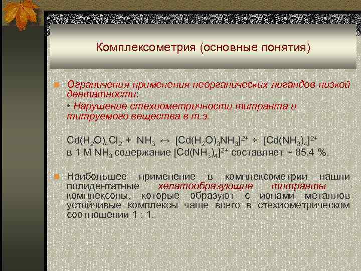 Комплексометрия (основные понятия) n Ограничения применения неорганических лигандов низкой дентатности: • Нарушение стехиометричности титранта