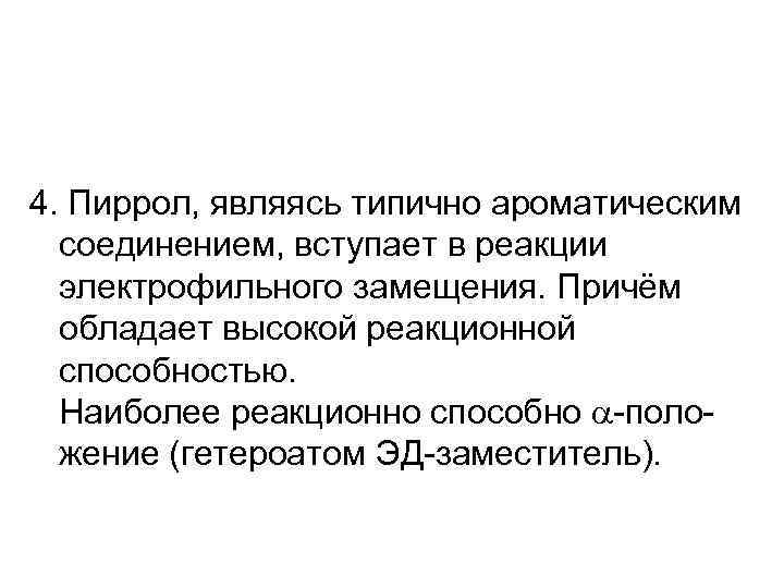 4. Пиррол, являясь типично ароматическим соединением, вступает в реакции электрофильного замещения. Причём обладает высокой