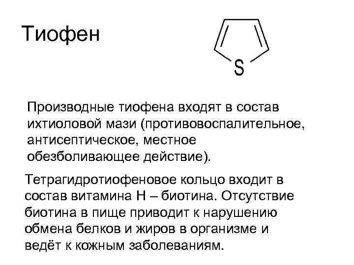 Тиофен Производные тиофена входят в состав ихтиоловой мази (противовоспалительное, антисептическое, местное обезболивающее действие). Тетрагидротиофеновое