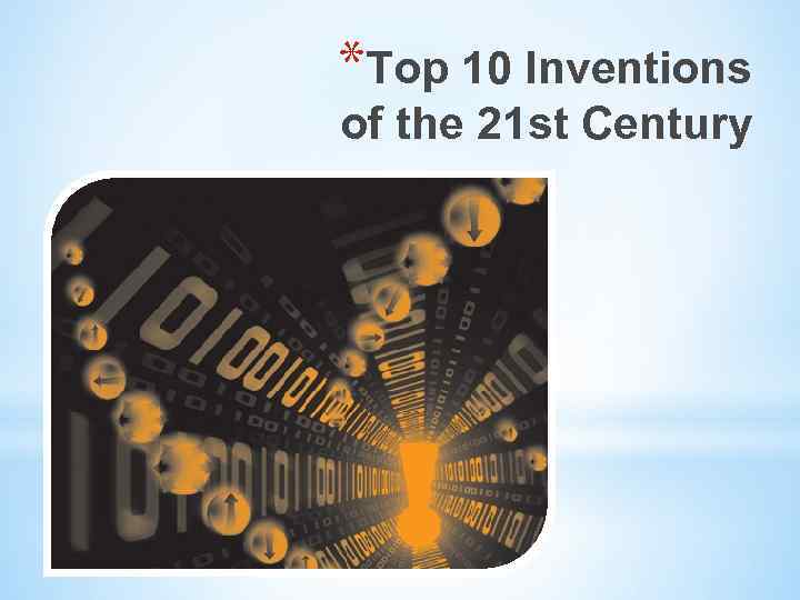 *Top 10 Inventions of the 21 st Century 