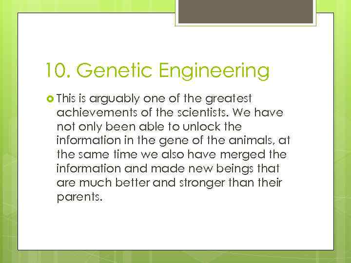 10. Genetic Engineering This is arguably one of the greatest achievements of the scientists.