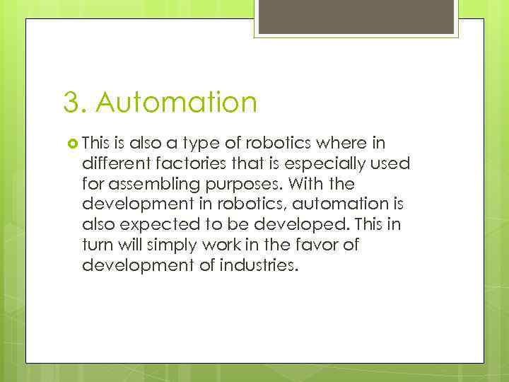 3. Automation This is also a type of robotics where in different factories that