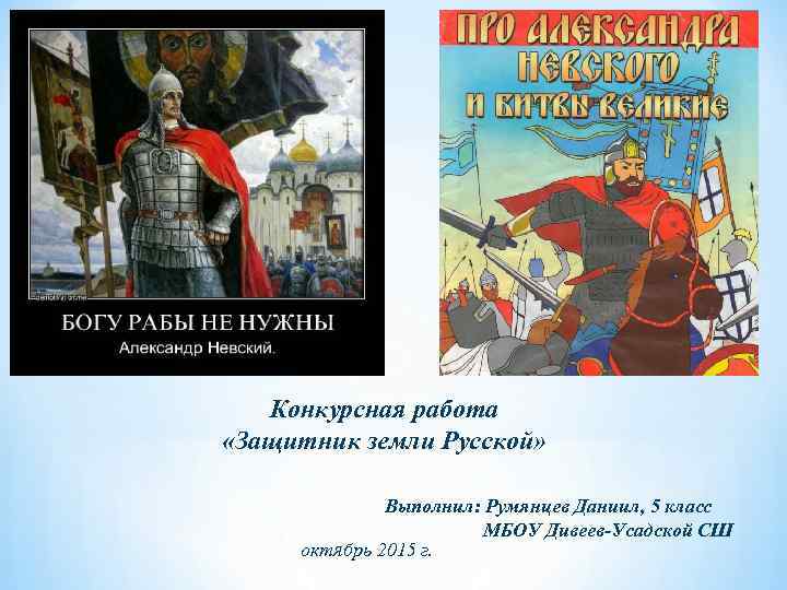 Конкурсная работа «Защитник земли Русской» Выполнил: Румянцев Даниил, 5 класс МБОУ Дивеев-Усадской СШ октябрь