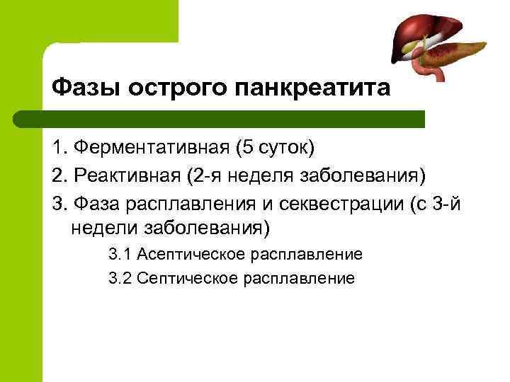 Фазы острого панкреатита 1. Ферментативная (5 суток) 2. Реактивная (2 -я неделя заболевания) 3.