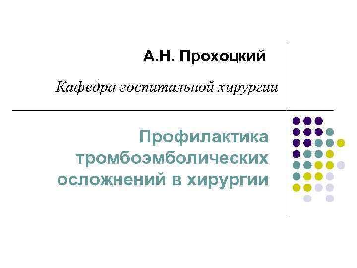 А. Н. Прохоцкий Кафедра госпитальной хирургии Профилактика тромбоэмболических осложнений в хирургии 