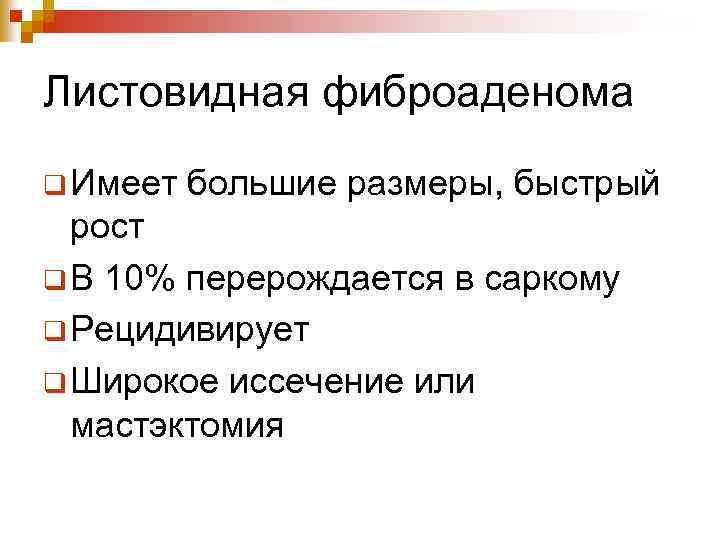 Листовидная фиброаденома q Имеет большие размеры, быстрый рост q В 10% перерождается в саркому