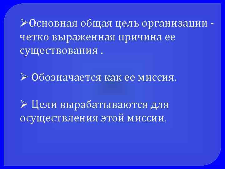 ØОсновная общая цель организации четко выраженная причина ее существования. Ø Обозначается как ее миссия.