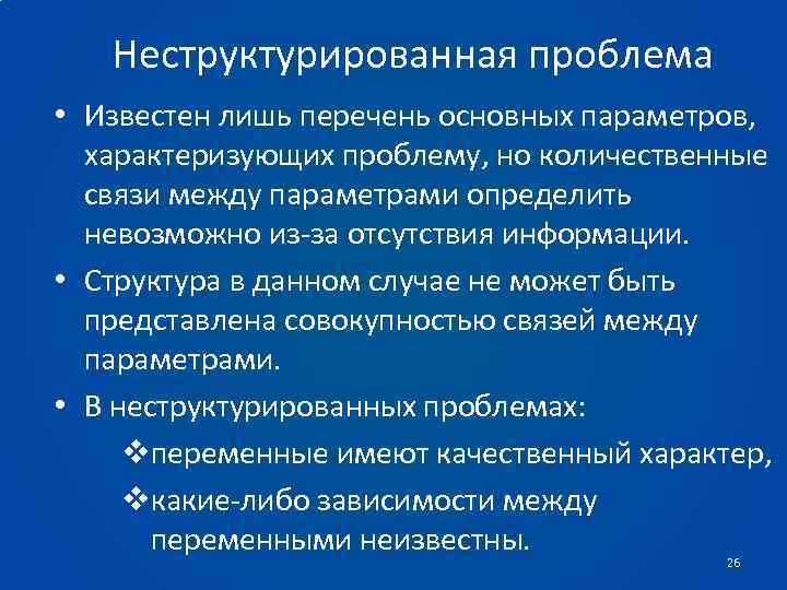 Неструктурированная проблема • Известен лишь перечень основных параметров, характеризующих проблему, но количественные связи между