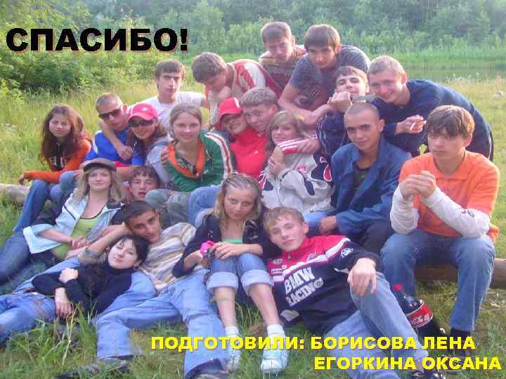 СПАСИБО! ПОДГОТОВИЛИ: БОРИСОВА ЛЕНА ЕГОРКИНА ОКСАНА 