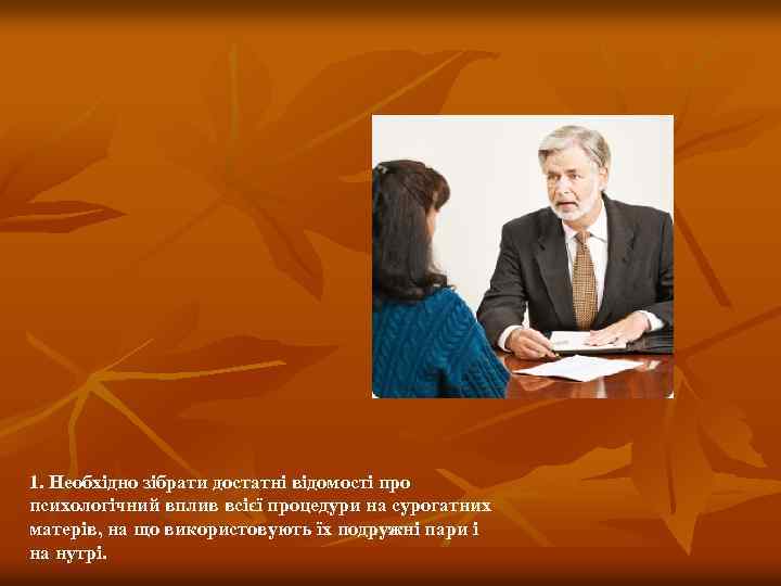 1. Необхідно зібрати достатні відомості про психологічний вплив всієї процедури на сурогатних матерів, на