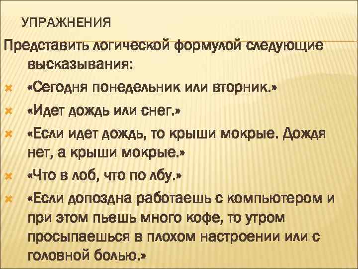 УПРАЖНЕНИЯ Представить логической формулой следующие высказывания: «Сегодня понедельник или вторник. » «Идет дождь или