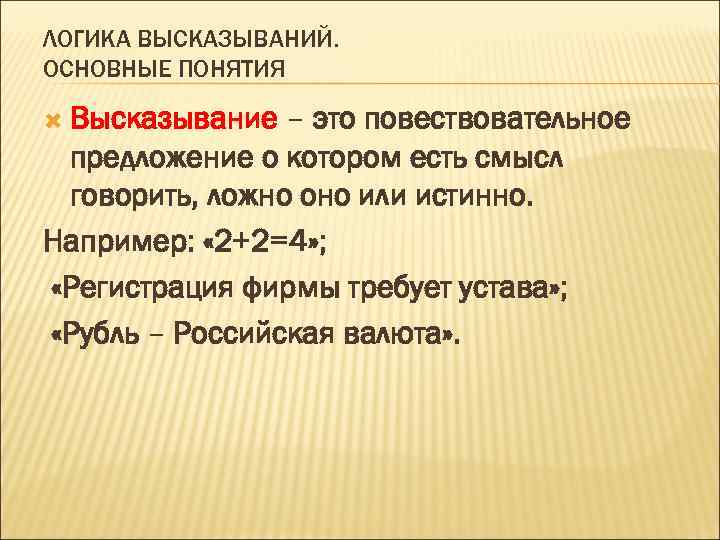 ЛОГИКА ВЫСКАЗЫВАНИЙ. ОСНОВНЫЕ ПОНЯТИЯ Высказывание – это повествовательное предложение о котором есть смысл говорить,