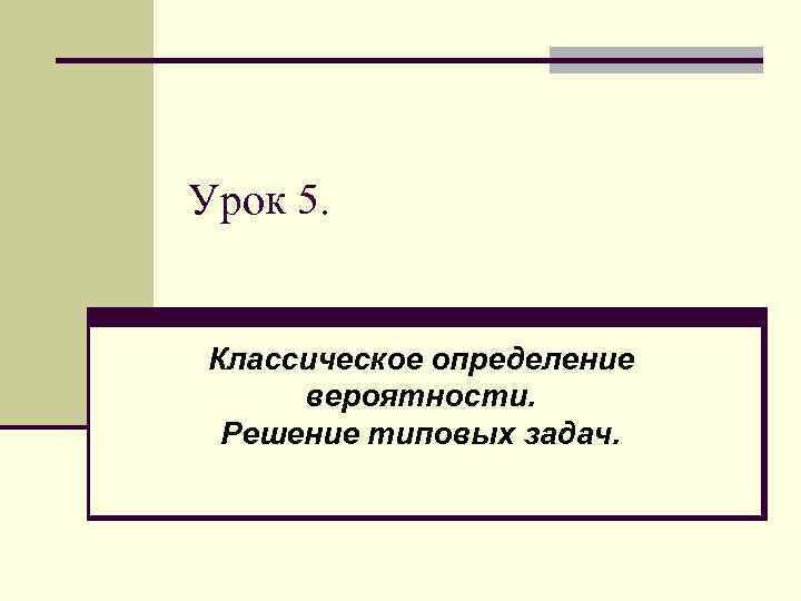 Урок 5. Классическое определение вероятности. Решение типовых задач. 