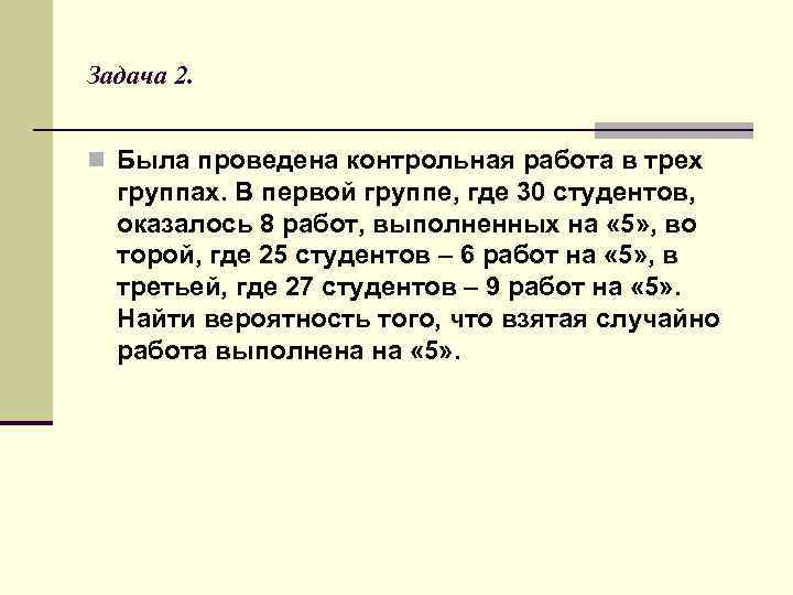 Задача 2. n Была проведена контрольная работа в трех группах. В первой группе, где