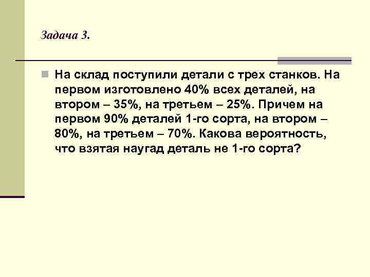 Задача 3. n На склад поступили детали с трех станков. На первом изготовлено 40%