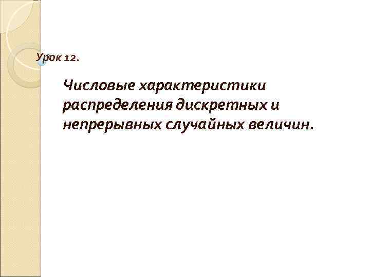Урок 12. Числовые характеристики распределения дискретных и непрерывных случайных величин. 
