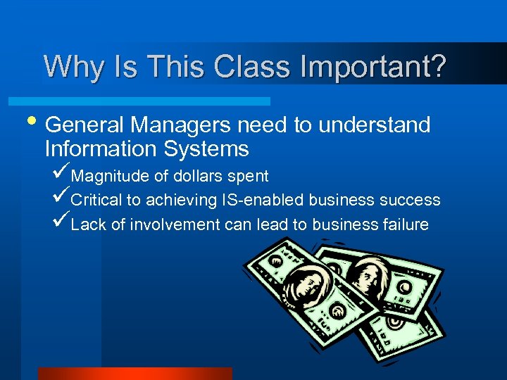 Why Is This Class Important? • General Managers need to understand Information Systems üMagnitude