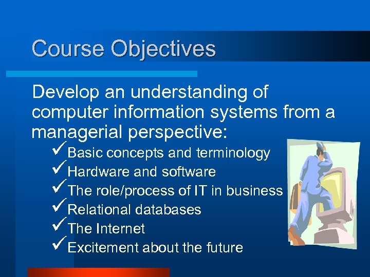Course Objectives Develop an understanding of computer information systems from a managerial perspective: üBasic