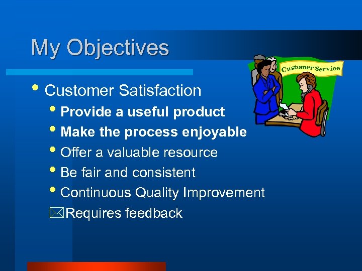 My Objectives • Customer Satisfaction • Provide a useful product • Make the process
