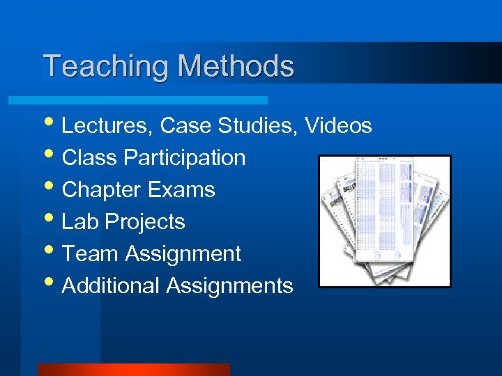 Teaching Methods • Lectures, Case Studies, Videos • Class Participation • Chapter Exams •