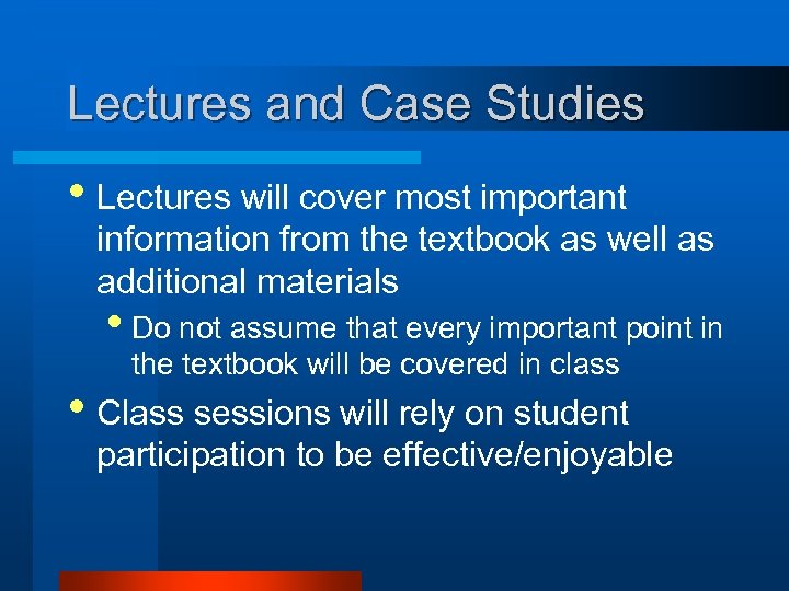 Lectures and Case Studies • Lectures will cover most important information from the textbook