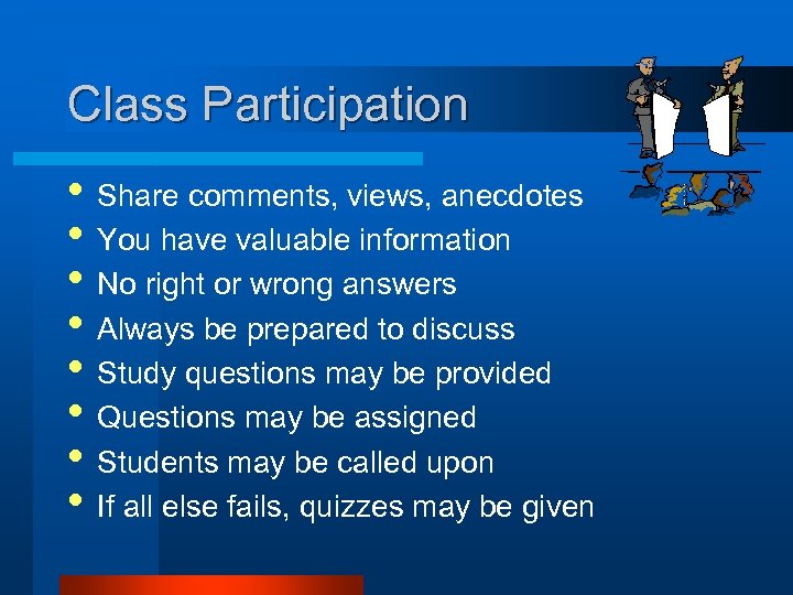 Class Participation • Share comments, views, anecdotes • You have valuable information • No