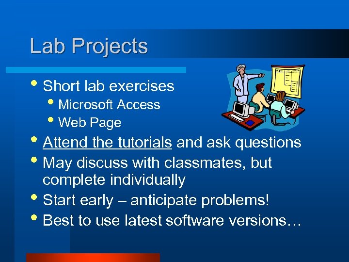 Lab Projects • Short lab exercises • Microsoft Access • Web Page • Attend