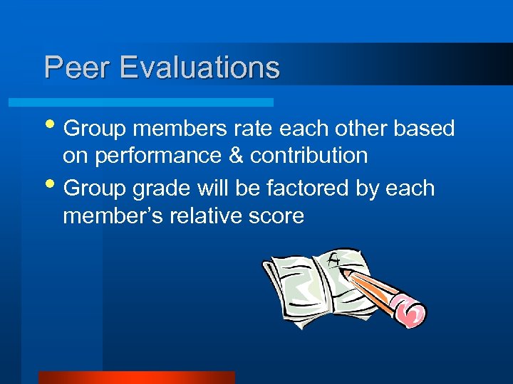 Peer Evaluations • Group members rate each other based • on performance & contribution