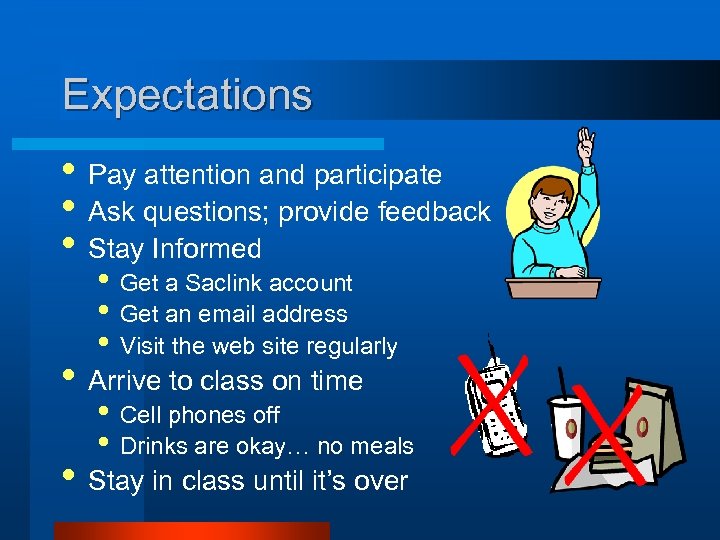 Expectations • Pay attention and participate • Ask questions; provide feedback • Stay Informed