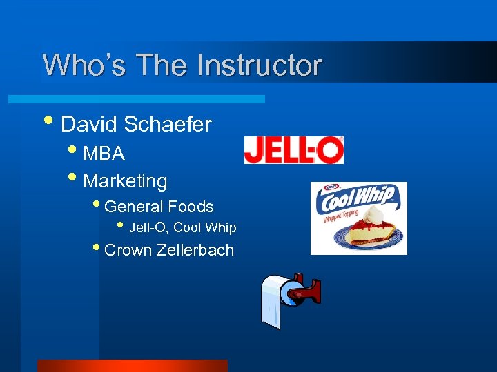 Who’s The Instructor • David Schaefer • MBA • Marketing • General Foods •