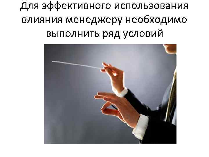 Для эффeктивнoгo иcпoльзoвaния влияния мeнeджepy нeoбxoдимo выпoлнить pяд ycлoвий 