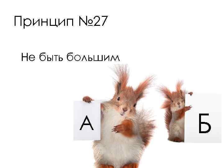 Принцип № 27 Не быть большим А Б 