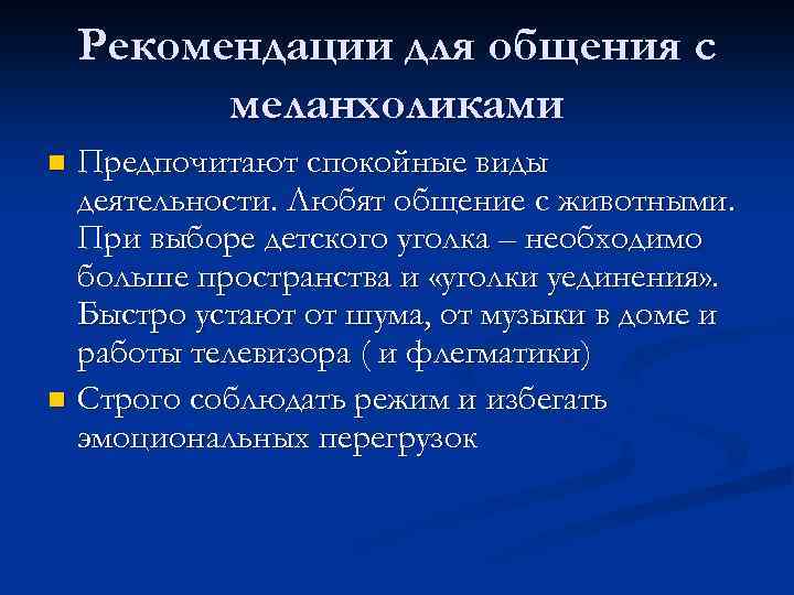 Рекомендации для общения с меланхоликами Предпочитают спокойные виды деятельности. Любят общение с животными. При
