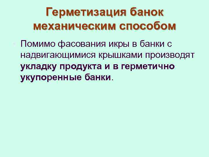 Герметизация банок механическим способом • Помимо фасования икры в банки с надвигающимися крышками производят