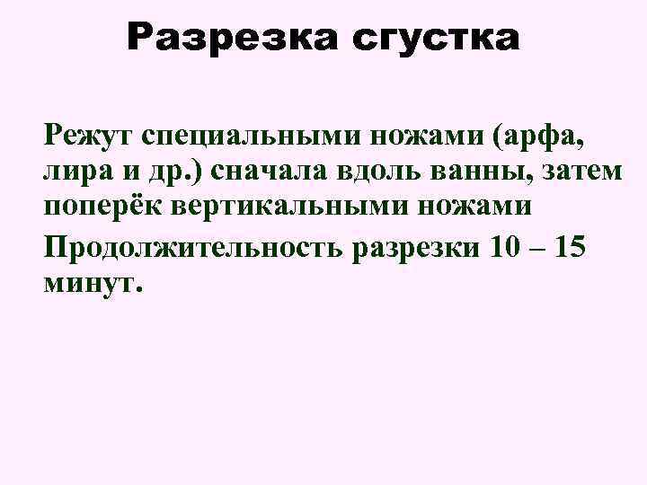 Разрезка сгустка Режут специальными ножами (арфа, лира и др. ) сначала вдоль ванны, затем