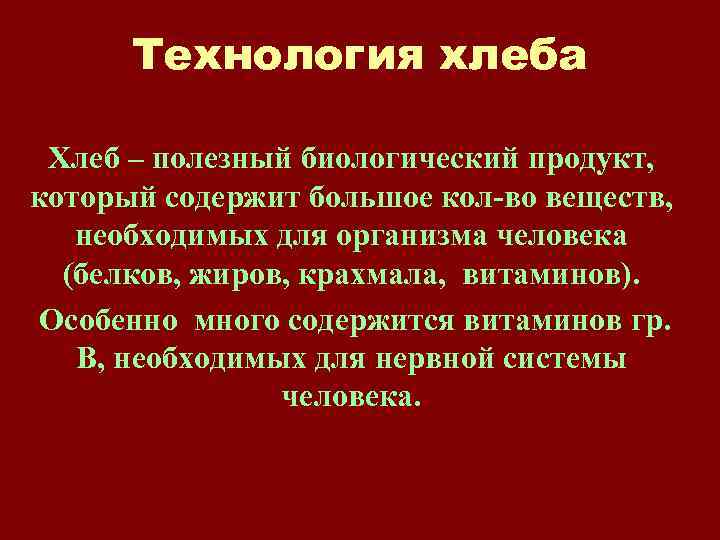 Технология хлеба Хлеб – полезный биологический продукт, который содержит большое кол-во веществ, необходимых для