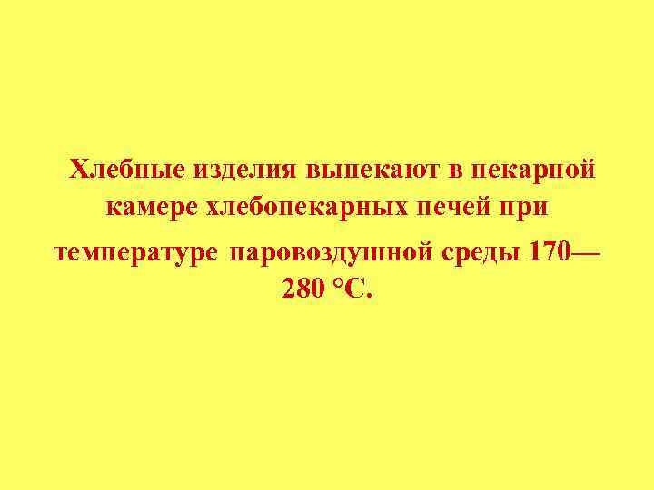Хлебные изделия выпекают в пекарной камере хлебопекарных печей при температуре паровоздушной среды 170— 280
