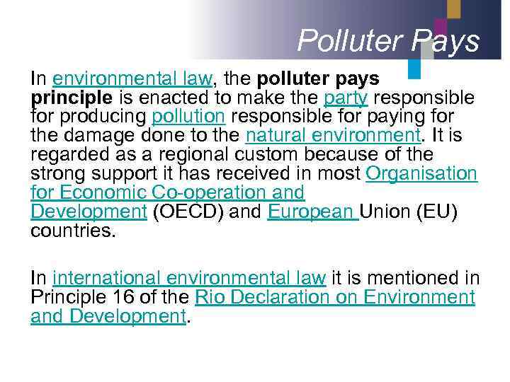 Polluter Pays In environmental law, the polluter pays principle is enacted to make the