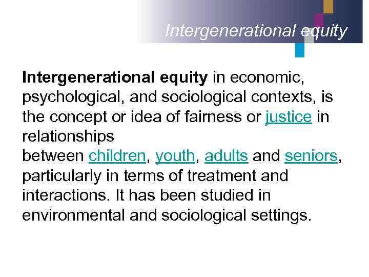 Intergenerational equity in economic, psychological, and sociological contexts, is the concept or idea of