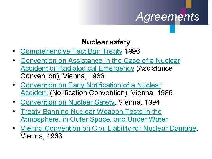 Agreements • • • Nuclear safety Comprehensive Test Ban Treaty 1996 Convention on Assistance