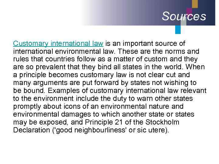 Sources Customary international law is an important source of international environmental law. These are