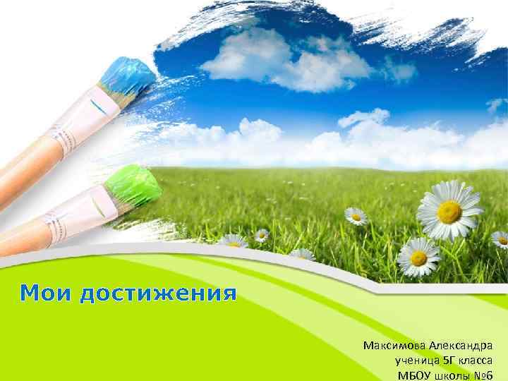 Мои достижения Максимова Александра ученица 5 Г класса МБОУ школы № 6 