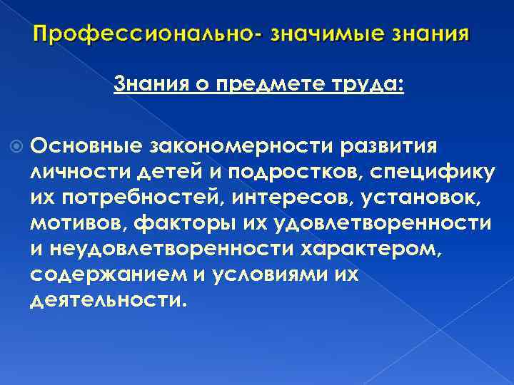 Профессионально- значимые знания 3 нания о предмете труда: Основные закономерности развития личности детей и