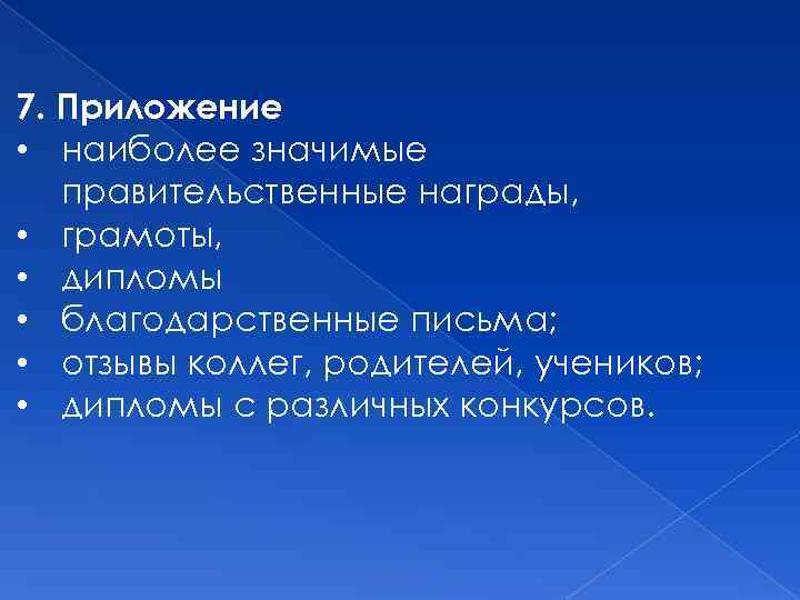 7. Приложение • наиболее значимые правительственные награды, • грамоты, • дипломы • благодарственные письма;