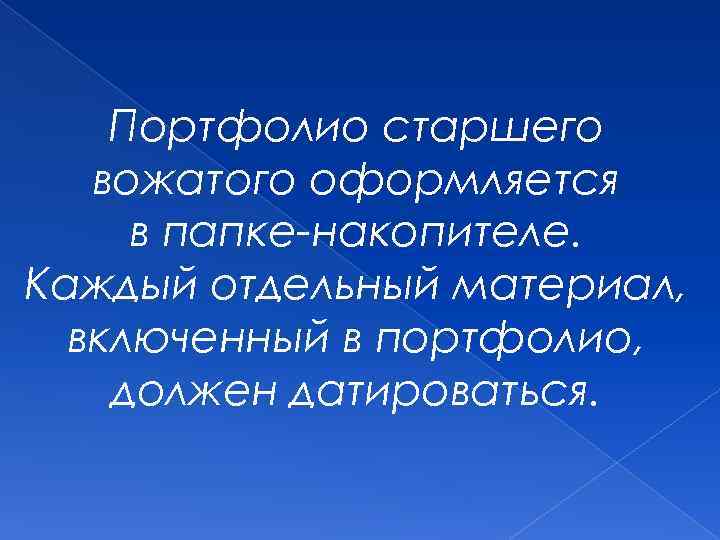 Портфолио старшего вожатого оформляется в папке-накопителе. Каждый отдельный материал, включенный в портфолио, должен датироваться.