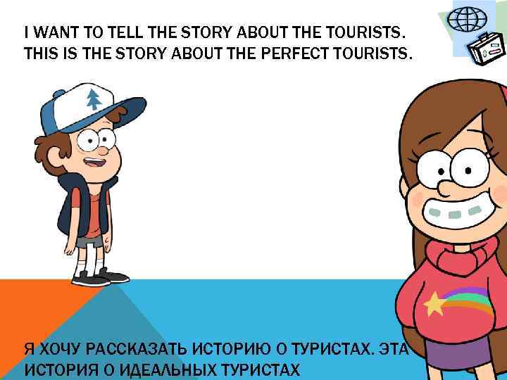 I WANT TO TELL THE STORY ABOUT THE TOURISTS. THIS IS THE STORY ABOUT