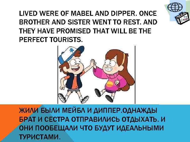 LIVED WERE OF MABEL AND DIPPER. ONCE BROTHER AND SISTER WENT TO REST. AND